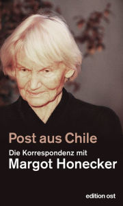Title: Post aus Chile: Die Korrespondenz mit Margot Honecker, Author: Frank Schumann