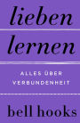 Lieben lernen. Alles über Verbundenheit: New York Times-BESTSELLER Deutsche Ausgabe von TikTok-Liebling »All About Love« Beziehung Partnerschaft Persönliche Entwicklung Altern Selbstliebe
