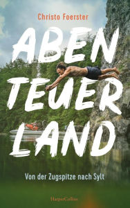 Title: Abenteuerland - Von der Zugspitze nach Sylt, Author: Christo Foerster