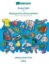 Title: BABADADA, Ás?`s?` Ìgbò - Babysprache (Scherzartikel), ?k?wa okwu foto - baba: Igbo - German baby language (joke), visual dictionary, Author: Babadada GmbH