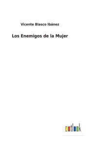 Title: Los Enemigos de la Mujer, Author: Vicente Blasco Ibánez