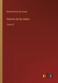 Title: Historia de las Indias: Tomo IV, Author: Bartolomé de las Casas