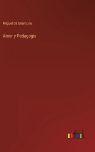 Title: Amor y Pedagogía, Author: Miguel de Unamuno