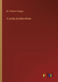 Title: A Lenda da Meia-Noite, Author: M. Pinheiro Chagas