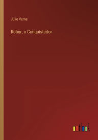 Title: Robur, o Conquistador, Author: Julio Verne