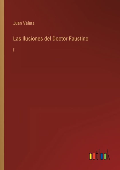 Las Ilusiones del Doctor Faustino: I