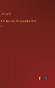 Title: Las Ilusiones del Doctor Faustino: II, Author: Juan Valera