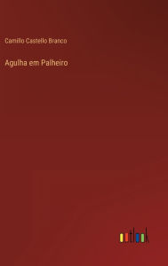 Title: Agulha em Palheiro, Author: Camillo Castello Branco