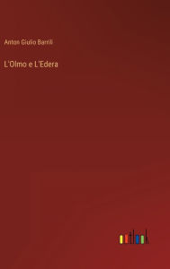 Title: L'Olmo e L'Edera, Author: Anton Giulio Barrili