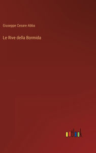 Title: Le Rive della Bormida, Author: Giuseppe Cesare Abba