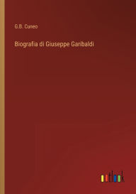 Title: Biografia di Giuseppe Garibaldi, Author: G.B. Cuneo