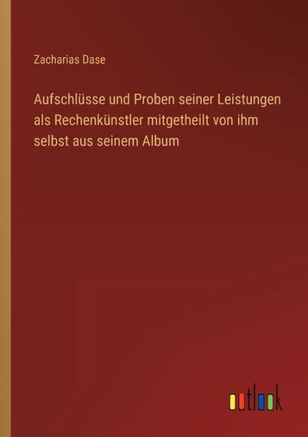 Aufschlüsse und Proben seiner Leistungen als Rechenkünstler mitgetheilt