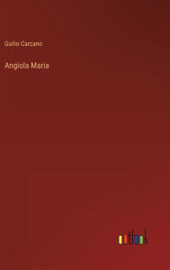 Title: Angiola Maria, Author: Guilio Carcano