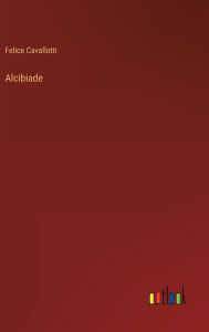 Title: Alcibiade, Author: Felice Cavallotti
