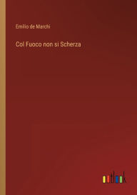 Title: Col Fuoco non si Scherza, Author: Emilio De Marchi