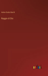 Title: Raggio di Dio, Author: Anton Giulio Barrili