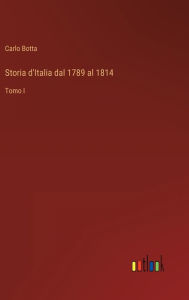 Title: Storia d'Italia dal 1789 al 1814: Tomo I, Author: Carlo Botta
