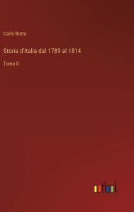 Title: Storia d'Italia dal 1789 al 1814: Tomo II, Author: Carlo Botta