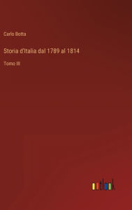 Title: Storia d'Italia dal 1789 al 1814: Tomo III, Author: Carlo Botta