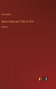 Title: Storia d'Italia dal 1789 al 1814: Tomo V, Author: Carlo Botta