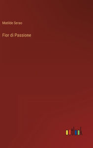 Title: Fior di Passione, Author: Matilde Serao