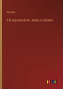 ï¿½ la memoria de Mr. James A. Garfield