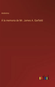 Title: ï¿½ la memoria de Mr. James A. Garfield, Author: Anïnimo