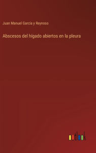 Title: Abscesos del hï¿½gado abiertos en la pleura, Author: Juan Manuel Garcïa Y Reynoso