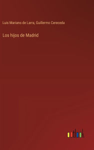 Title: Los hijos de Madrid, Author: Luis Mariano De Larra