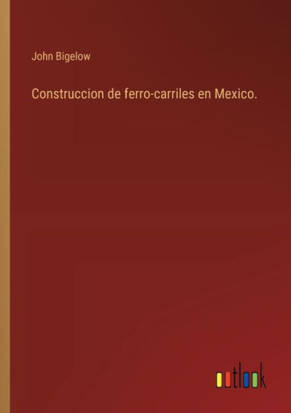 Construccion de ferro-carriles en Mexico.