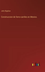 Title: Construccion de ferro-carriles en Mexico., Author: John Bigelow