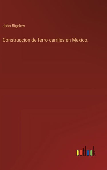 Construccion de ferro-carriles en Mexico.