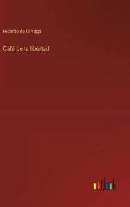 Title: Cafï¿½ de la libertad, Author: Ricardo De La Vega