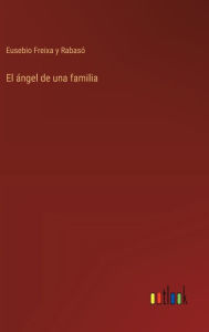 Title: El ï¿½ngel de una familia, Author: Eusebio Freixa Y Rabasï