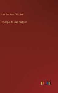Title: Epï¿½logo de una historia, Author: Luis San Juan Y Alcober