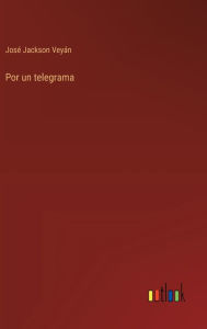 Title: Por un telegrama, Author: Josï Jackson Veyïn