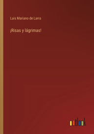 Title: ï¿½Risas y lï¿½grimas!, Author: Luis Mariano De Larra