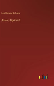 Title: ï¿½Risas y lï¿½grimas!, Author: Luis Mariano De Larra