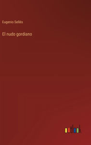 Title: El nudo gordiano, Author: Eugenio Sellïs