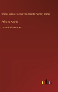 Title: Adriana Angot: zarzuela en tres actos, Author: M Clairville