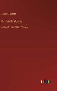 Title: Un nido de vï¿½boras: comedia en un acto y en prosa, Author: Josï de Fuentes