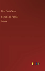 Title: Un ramo de violetas: Poesï¿½as, Author: Diego Vicente Tejera