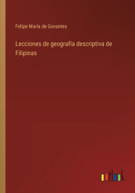 Title: Lecciones de geografï¿½a descriptiva de Filipinas, Author: Felipe Marïa de Govantes