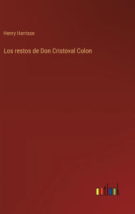 Title: Los restos de Don Cristoval Colon, Author: Henry Harrisse