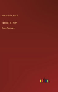 Title: I Rossi e i Neri: Parte Seconda, Author: Anton Giulio Barrili
