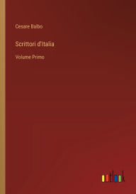Title: Scrittori d'Italia: Volume Primo, Author: Cesare Balbo