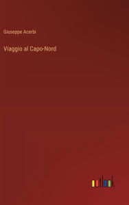 Title: Viaggio al Capo-Nord, Author: Giuseppe Acerbi