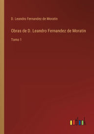 Title: Obras de D. Leandro Fernandez de Moratin: Tomo 1, Author: D. Leandro Fernandez de Moratin