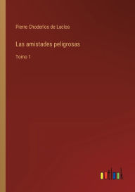 Title: Las amistades peligrosas: Tomo 1, Author: Pierre Choderlos de Laclos