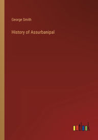 Title: History of Assurbanipal, Author: George Smith
